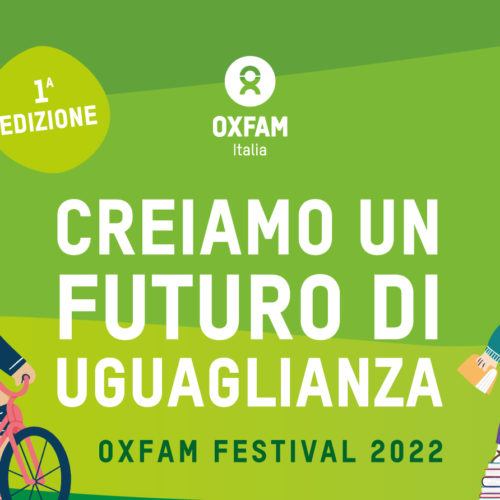 OXFAM FESTIVAL – “CREIAMO UN FUTURO DI UGUAGLIANZA”: 12 E 13 MAGGIO